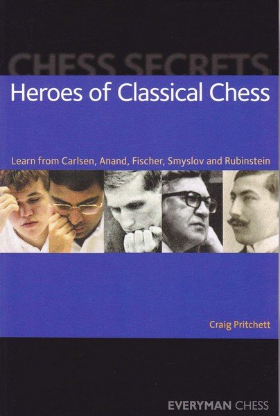 Heroes of Classical Chess: Learn From Carlsen, Anand, Fischer, Smyslov And Rubinstein