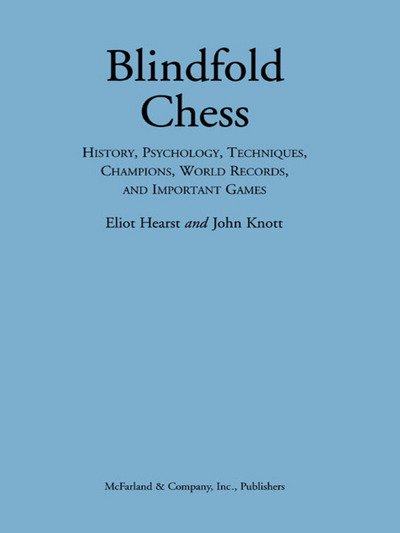 Blindfold Chess: History, Psychology, Techniques, Champions, World Records, and Important Games