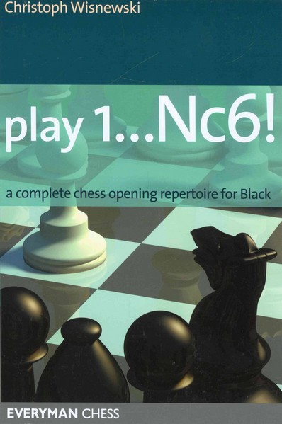 Play 1...Nc6!: A Complete Chess Opening Repertoire For Black