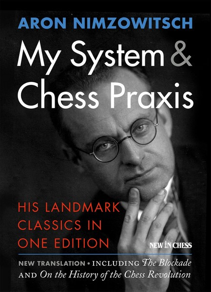 My System & Chess Praxis: His Landmark Classics in One Edition