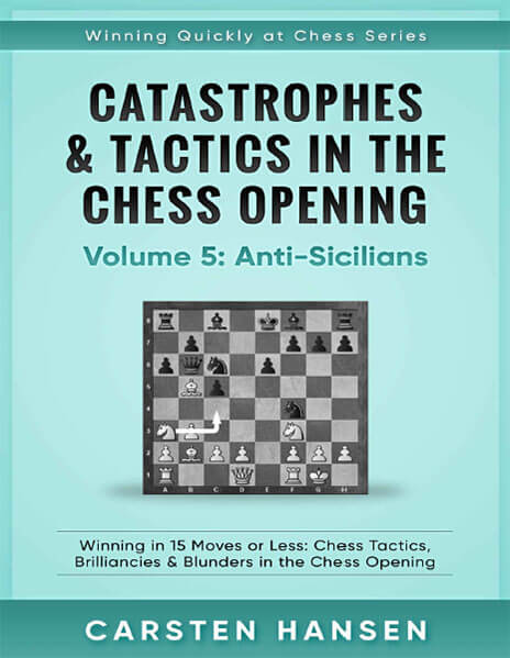 Catastrophes & Tactics in the Chess Opening - Volume 5: Anti-Sicilians