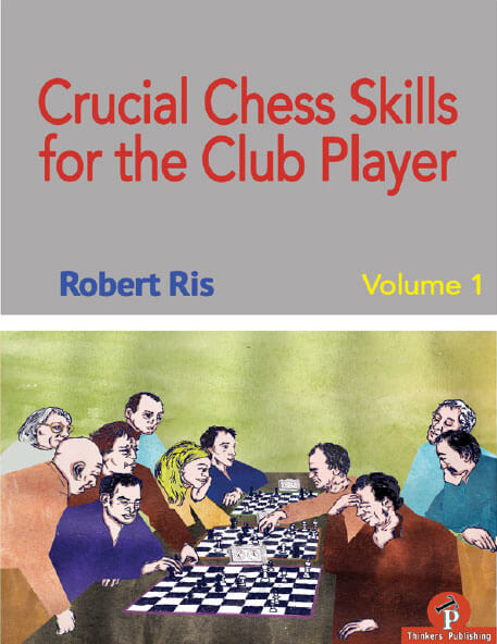 Crucial Chess Skills for the Club Player: Volume 1