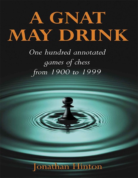 A Gnat May Drink: One Hundred Annotated Games of Chess from 1900 to 1999