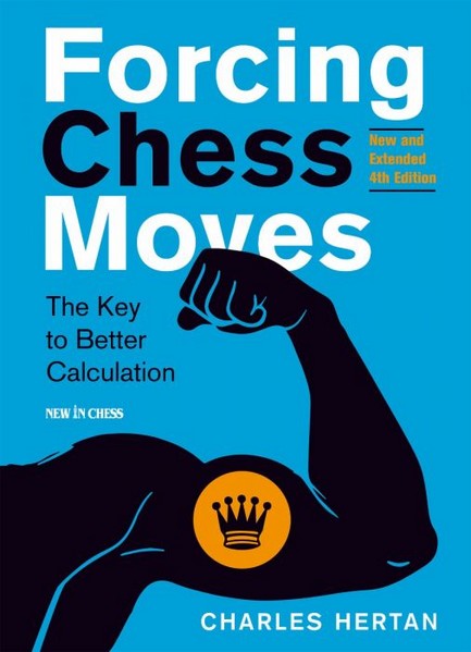 Forcing Chess Moves - New and Extended 4th Edition: The Key to Better Calculation