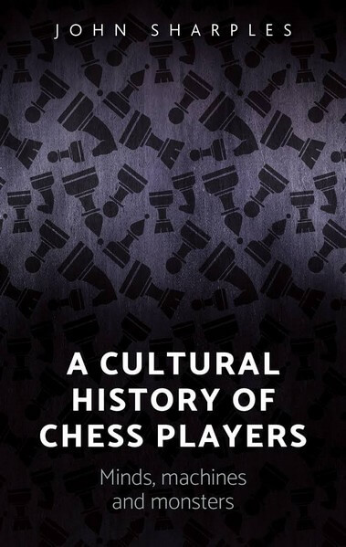 A Cultural History of Chess-players: Minds, Machines, and Monsters