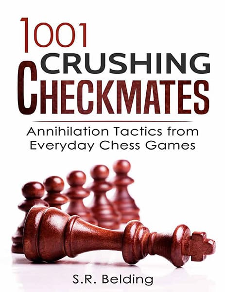 1001 Crushing Checkmates: Annihilation Tactics from Everyday Chess Games