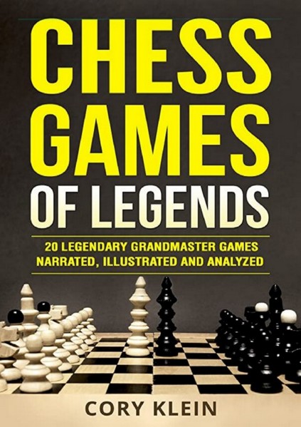 Chess Games of Legends: 20 Legendary Grandmaster Games Narrated, Illustrated and Analyzed