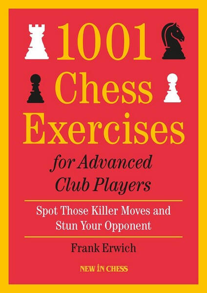 1001 Chess Exercises For Advanced Club Players: Spot Those Killer Moves and Stun Your Opponent