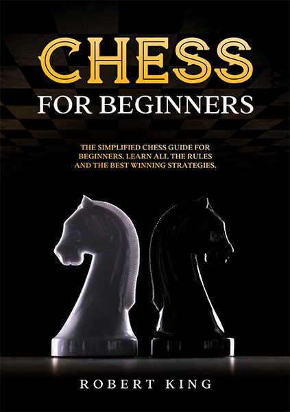 Chess Openings for Beginners: The Simplified Chess Guide for Beginners. Learn all the Rules and the Best Winning Strategies