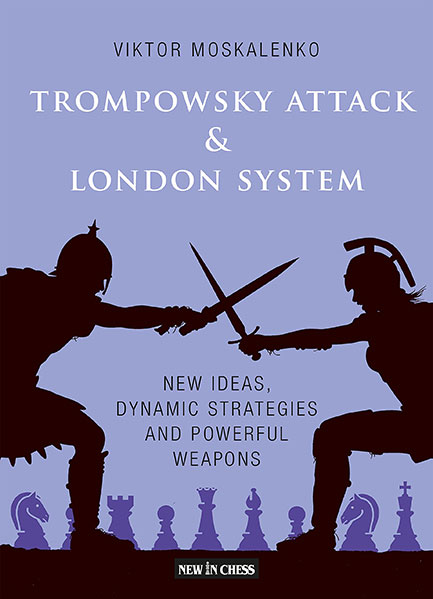 Trompowsky Attack and London System: New Ideas, Dynamic Strategies and Powerful Weapons