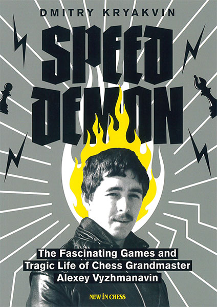 Speed Demon: The Fascinating Games and Tragic Life of Chess Grandmaster Alexey Vyzhmanavin
