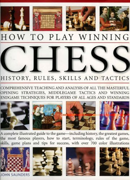 Learn To Play Winning Chess. History, Rules, Skills, and Tactics