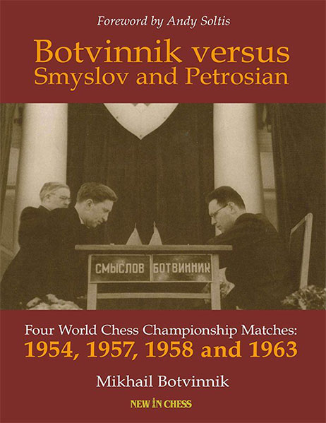Botvinnik versus Smyslov and Petrosian: Four World Chess Championship Matches - 1954, 1957, 1958 and 1963