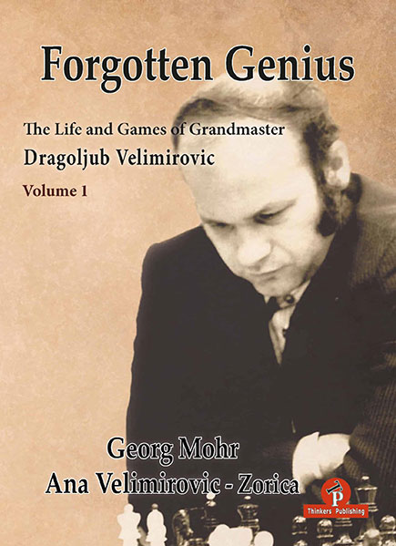 Forgotten Genius: The Life and Games of Grandmaster Dragoljub Velimirovic. Volume 1